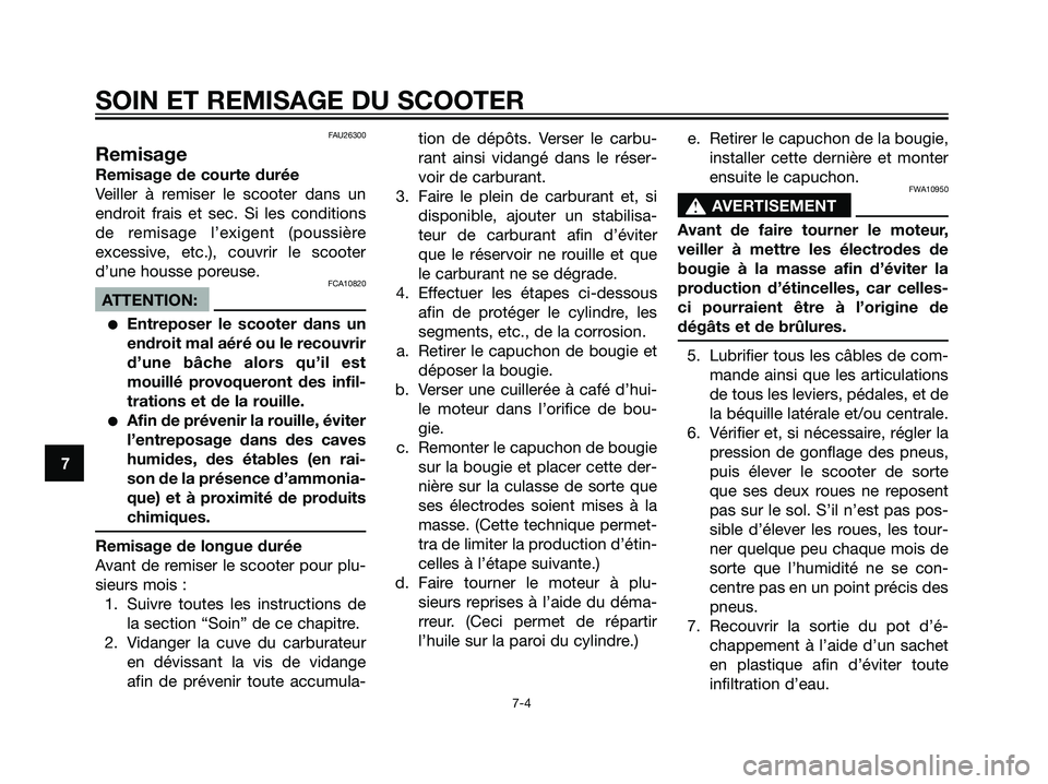 YAMAHA MAJESTY 125 2007  Notices Demploi (in French) FAU26300
Remisage
Remisage de courte durée
Veiller à remiser le scooter dans un
endroit frais et sec. Si les conditions
de remisage l’exigent (poussière
excessive, etc.), couvrir le scooter
d’u