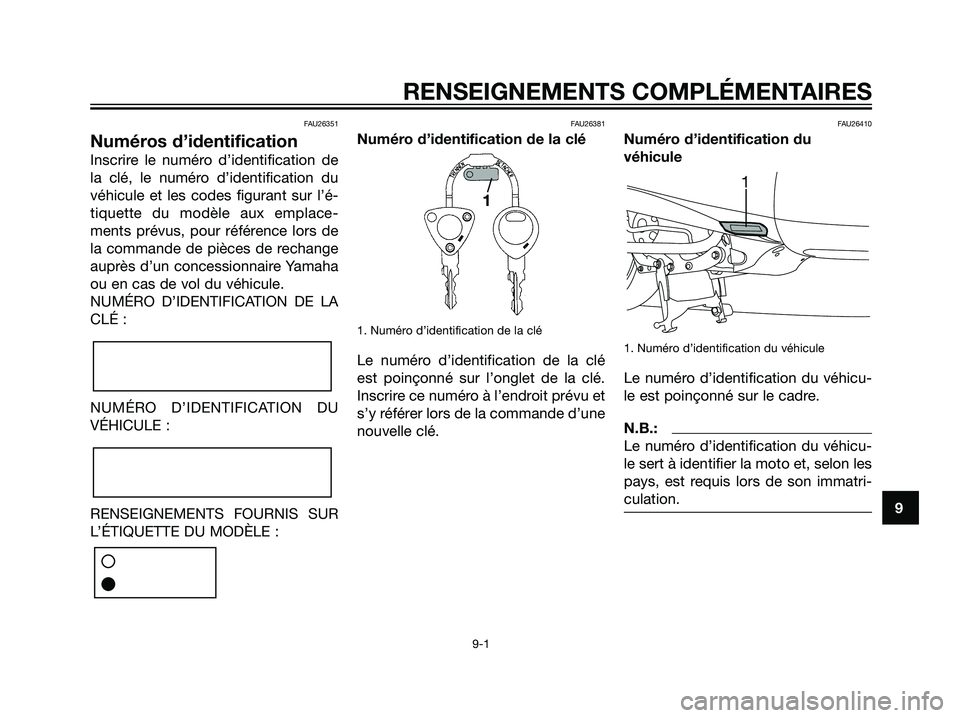 YAMAHA MAJESTY 125 2007 Notices Demploi (in French) FAU26351
Numéros d’identification
Inscrire le numéro d’identification de
la clé, le numéro d’identification du
véhicule et les codes figurant sur l’é-
tiquette du modèle aux emplace-
me YAMAHA MAJESTY 125 2007 Notices Demploi (in French) FAU26351
Numéros d’identification
Inscrire le numéro d’identification de
la clé, le numéro d’identification du
véhicule et les codes figurant sur l’é-
tiquette du modèle aux emplace-
me