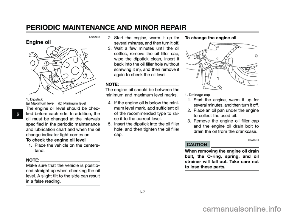 YAMAHA MAJESTY 180 2006  Owners Manual EAUS1241
Engine oil
1. Dipstick
(a) Maximum level (b) Minimum level
The engine oil level should be chec-
ked before each ride. In addition, the
oil must be changed at the intervals
specified in the pe