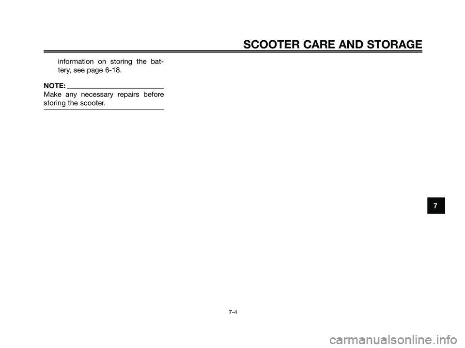 YAMAHA MAJESTY 180 2005 Workshop Manual information on storing the bat-
tery, see page 6-18.
NOTE:
Make any necessary repairs before
storing the scooter.
7
SCOOTER CARE AND STORAGE
7-4
5XL-F8199-E3.qxd 19/09/2005 16:26 Página 57 YAMAHA MAJESTY 180 2005 Workshop Manual information on storing the bat-
tery, see page 6-18.
NOTE:
Make any necessary repairs before
storing the scooter.
7
SCOOTER CARE AND STORAGE
7-4
5XL-F8199-E3.qxd 19/09/2005 16:26 Página 57