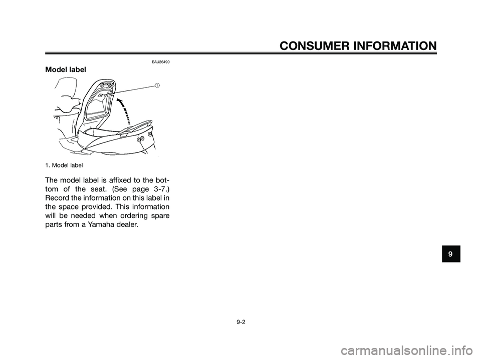 YAMAHA MAJESTY 180 2005 Repair Manual EAU26490
Model label
1. Model label
The model label is affixed to the bot-
tom of the seat. (See page 3-7.)
Record the information on this label in
the space provided. This information
will be needed YAMAHA MAJESTY 180 2005 Repair Manual EAU26490
Model label
1. Model label
The model label is affixed to the bot-
tom of the seat. (See page 3-7.)
Record the information on this label in
the space provided. This information
will be needed