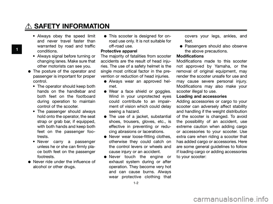 YAMAHA MAJESTY 125 2005  Owners Manual • Always obey the speed limit
and never travel faster than
warranted by road and traffic
conditions.
• Always signal before turning or
changing lanes. Make sure that
other motorists can see you.
