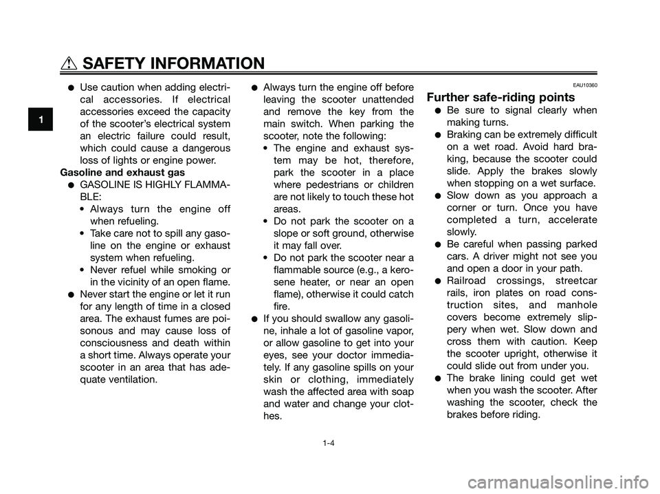 YAMAHA MAJESTY 180 2006  Owners Manual Use caution when adding electri-
cal accessories. If electrical
accessories exceed the capacity
of the scooter’s electrical system
an electric failure could result,
which could cause a dangerous
lo