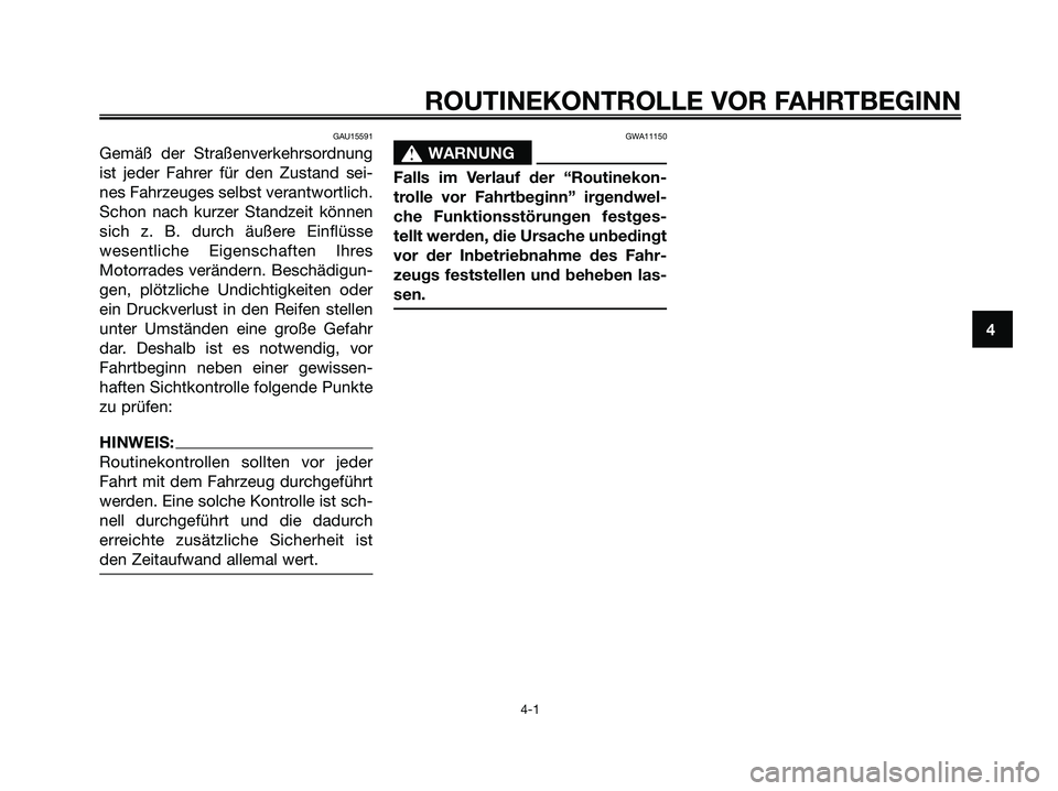 YAMAHA MAJESTY 125 2006  Betriebsanleitungen (in German) GAU15591
Gemäß der Straßenverkehrsordnung
ist jeder Fahrer für den Zustand sei-
nes Fahrzeuges selbst verantwortlich.
Schon nach kurzer Standzeit können
sich z. B. durch äußere Einflüsse
wesen