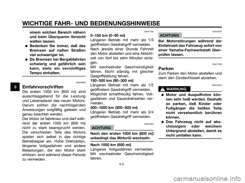 YAMAHA MAJESTY 125 2006  Betriebsanleitungen (in German) einem solchen Bereich nähern
und beim Überqueren Vorsicht
walten lassen.
Bedenken Sie immer, daß das
Bremsen auf naßen Straßen
viel schwieriger ist.
Da Bremsen bei Bergabfahrten
schwierig und g
