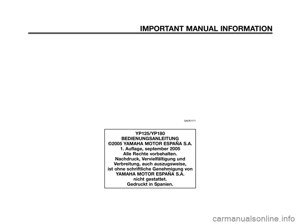 YAMAHA MAJESTY 125 2006  Betriebsanleitungen (in German) GAUS1171
IMPORTANT MANUAL INFORMATION
YP125/YP180
BEDIENUNGSANLEITUNG
©2005 YAMAHA MOTOR ESPAÑA S.A.
1. Auflage, september 2005
Alle Rechte vorbehalten.
Nachdruck, Vervielfältigung und
Verbreitung,