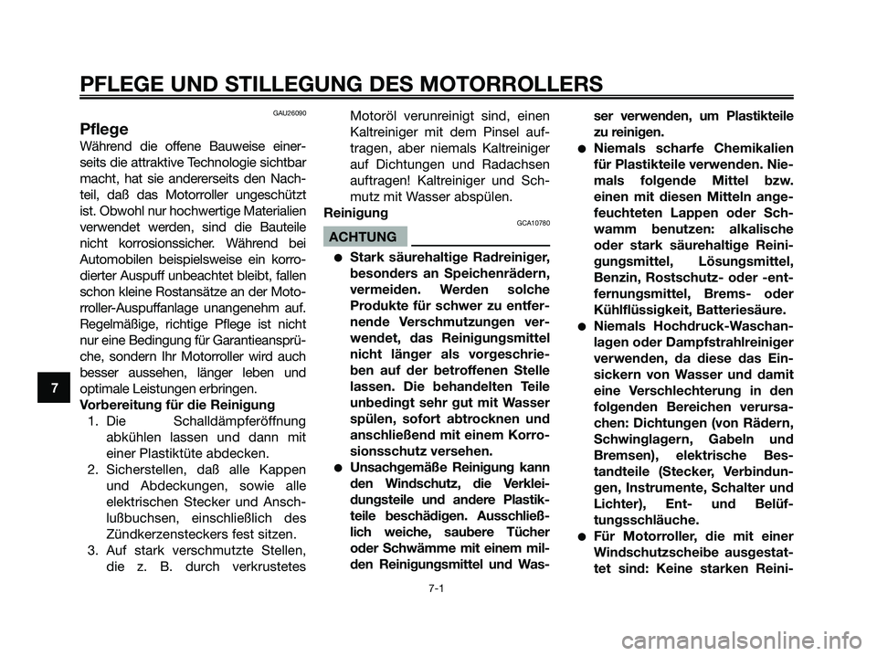 YAMAHA MAJESTY 125 2006  Betriebsanleitungen (in German) GAU26090
Pflege
Während die offene Bauweise einer-
seits die attraktive Technologie sichtbar
macht, hat sie andererseits den Nach-
teil, daß das Motorroller ungeschützt
ist. Obwohl nur hochwertige 