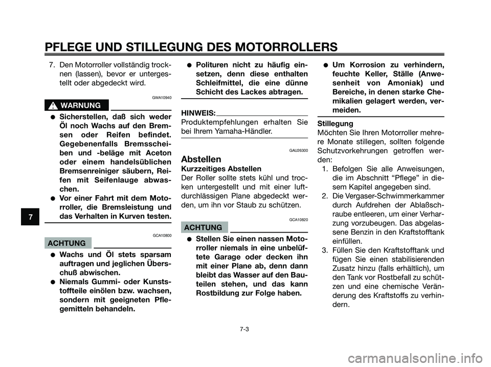 YAMAHA MAJESTY 125 2006  Betriebsanleitungen (in German) 7. Den Motorroller vollständig trock-
nen (lassen), bevor er unterges-
tellt oder abgedeckt wird.
GWA10940
s s
WARNUNG
Sicherstellen, daß sich weder
Öl noch Wachs auf den Brem-
sen oder Reifen bef