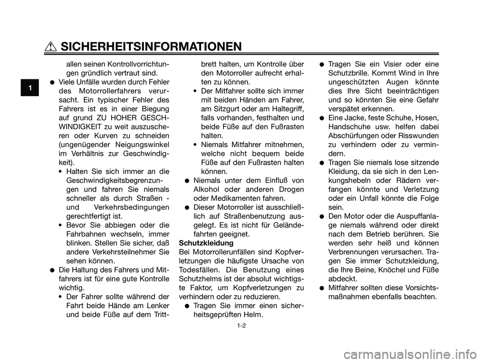 YAMAHA MAJESTY 125 2006  Betriebsanleitungen (in German) allen seinen Kontrollvorrichtun-
gen gründlich vertraut sind.
Viele Unfälle wurden durch Fehler
des Motorrollerfahrers verur-
sacht. Ein typischer Fehler des
Fahrers ist es in einer Biegung
auf gru