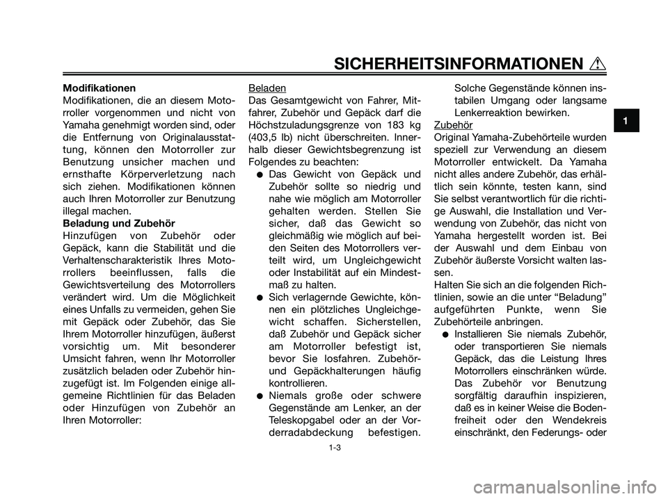 YAMAHA MAJESTY 125 2006  Betriebsanleitungen (in German) Modifikationen
Modifikationen, die an diesem Moto-
rroller vorgenommen und nicht von
Yamaha genehmigt worden sind, oder
die Entfernung von Originalausstat-
tung, können den Motorroller zur
Benutzung 