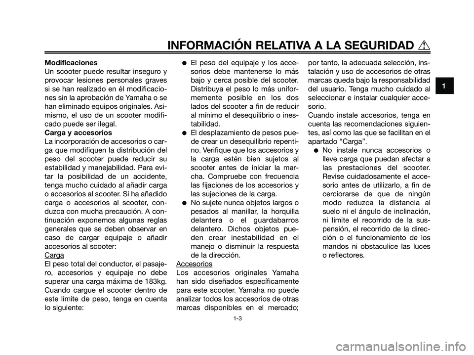 YAMAHA MAJESTY 180 2006  Manuale de Empleo (in Spanish) Modificaciones
Un scooter puede resultar inseguro y
provocar lesiones personales graves
si se han realizado en él modificacio-
nes sin la aprobación de Yamaha o se
han eliminado equipos originales. 