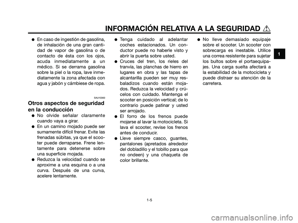 YAMAHA MAJESTY 180 2006  Manuale de Empleo (in Spanish) En caso de ingestión de gasolina,
de inhalación de una gran canti-
dad de vapor de gasolina o de
contacto de ésta con los ojos,
acuda inmediatamente a un
médico. Si se derrama gasolina
sobre la p