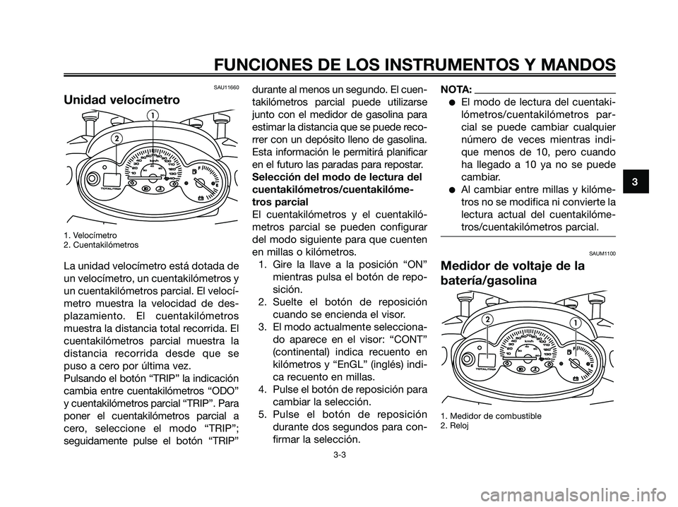 YAMAHA MAJESTY 125 2006  Manuale de Empleo (in Spanish) SAU11660
Unidad velocímetro
1. Velocímetro
2. Cuentakilómetros
La unidad velocímetro está dotada de
un velocímetro, un cuentakilómetros y
un cuentakilómetros parcial. El velocí-
metro muestra