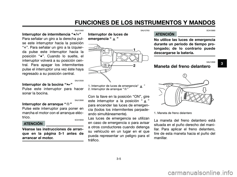 YAMAHA MAJESTY 180 2006  Manuale de Empleo (in Spanish) SAU12460
Interruptor de intermitencia “c/d”
Para señalar un giro a la derecha pul-
se este interruptor hacia la posición
“
d”. Para señalar un giro a la izquier-
da pulse este interruptor h