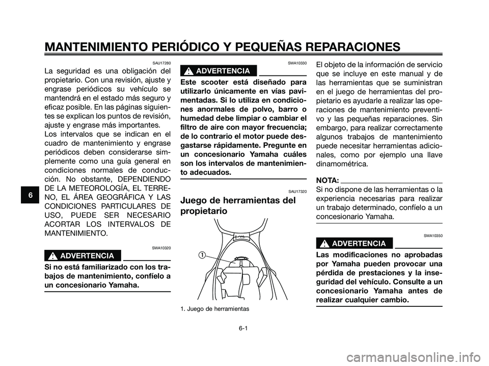 YAMAHA MAJESTY 180 2006  Manuale de Empleo (in Spanish) SAU17280
La seguridad es una obligación del
propietario. Con una revisión, ajuste y
engrase periódicos su vehículo se
mantendrá en el estado más seguro y
eficaz posible. En las páginas siguien-