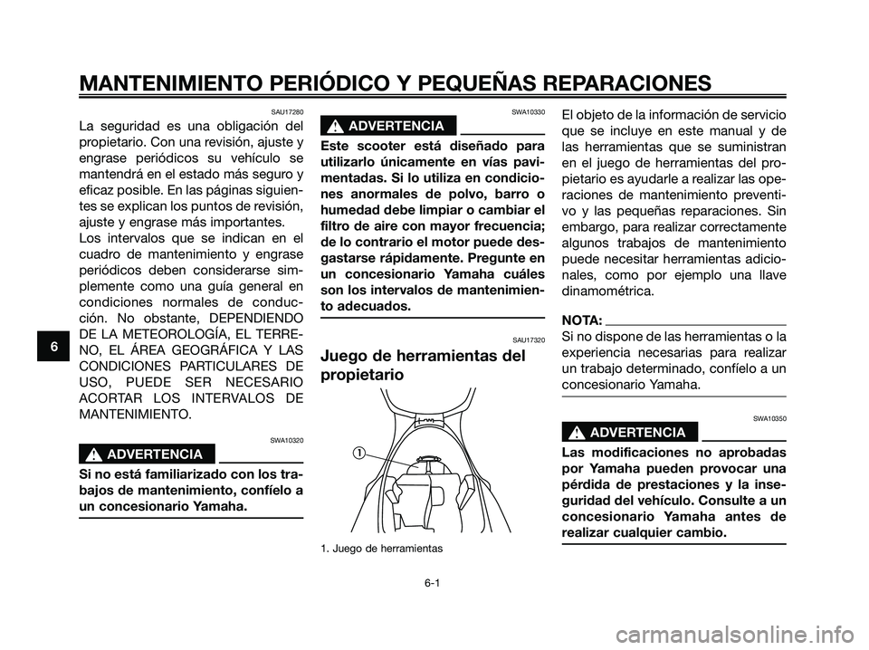 YAMAHA MAJESTY 125 2006  Manuale de Empleo (in Spanish) SAU17280
La seguridad es una obligación del
propietario. Con una revisión, ajuste y
engrase periódicos su vehículo se
mantendrá en el estado más seguro y
eficaz posible. En las páginas siguien-
