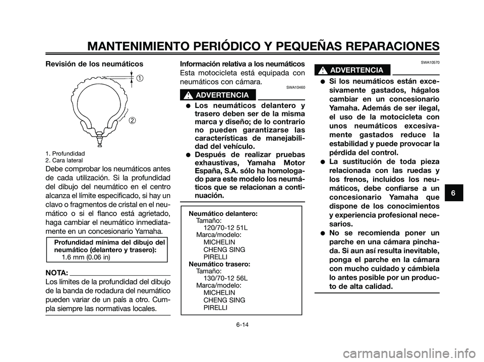 YAMAHA MAJESTY 180 2006  Manuale de Empleo (in Spanish) Revisión de los neumáticos
1. Profundidad
2. Cara lateral
Debe comprobar los neumáticos antes
de cada utilización. Si la profundidad
del dibujo del neumático en el centro
alcanza el límite espec