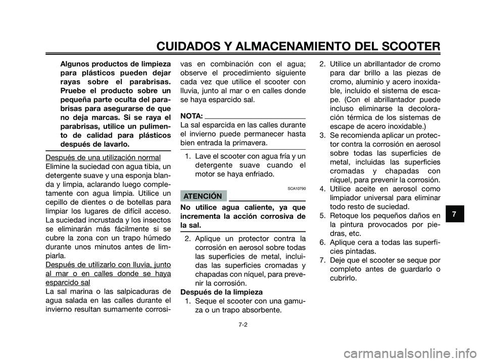 YAMAHA MAJESTY 180 2006  Manuale de Empleo (in Spanish) Algunos productos de limpieza
para plásticos pueden dejar
rayas sobre el parabrisas.
Pruebe el producto sobre un
pequeña parte oculta del para-
brisas para asegurarse de que
no deja marcas. Si se ra