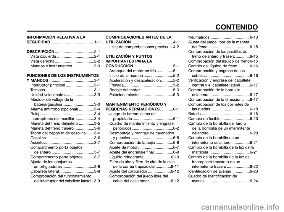 YAMAHA MAJESTY 180 2006  Manuale de Empleo (in Spanish) INFORMACIÓN RELATIVA A LA
SEGURIDAD........................................1-1
DESCRIPCIÓN....................................2-1
Vista izquierda ..................................2-1
Vista derecha 