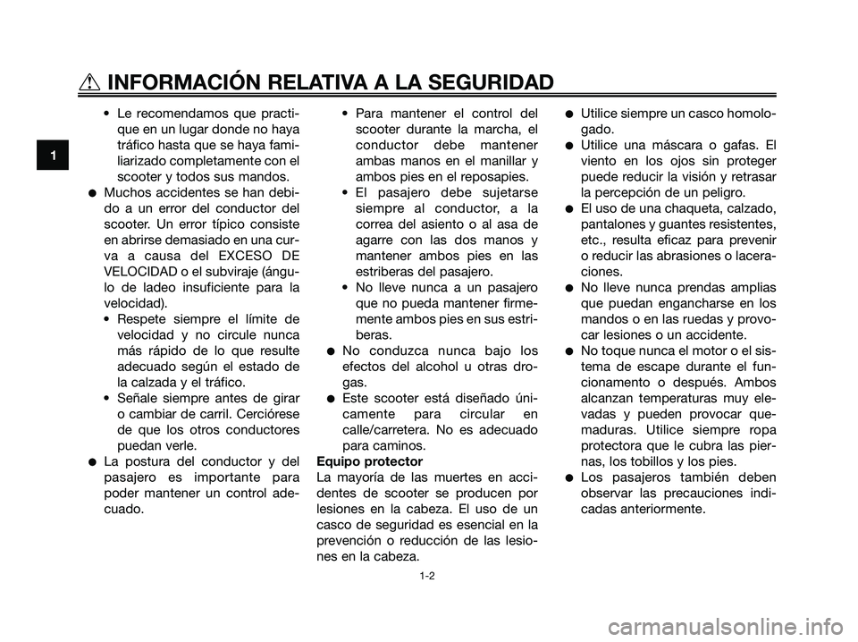 YAMAHA MAJESTY 125 2006  Manuale de Empleo (in Spanish) • Le recomendamos que practi-
que en un lugar donde no haya
tráfico hasta que se haya fami-
liarizado completamente con el
scooter y todos sus mandos.
Muchos accidentes se han debi-
do a un error 