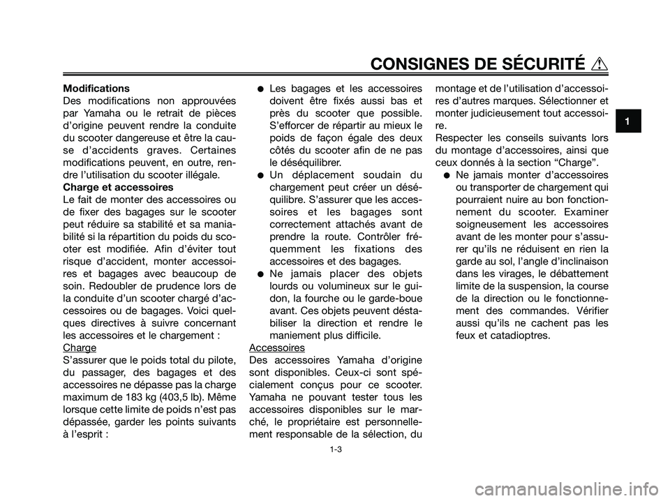 YAMAHA MAJESTY 125 2006  Notices Demploi (in French) Modifications
Des modifications non approuvées
par Yamaha ou le retrait de pièces
d’origine peuvent rendre la conduite
du scooter dangereuse et être la cau-
se d’accidents graves. Certaines
mod