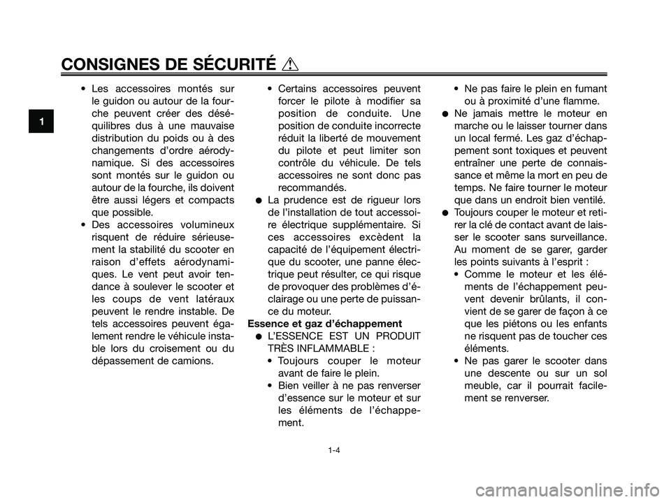 YAMAHA MAJESTY 125 2006  Notices Demploi (in French) • Les accessoires montés sur
le guidon ou autour de la four-
che peuvent créer des désé-
quilibres dus à une mauvaise
distribution du poids ou à des
changements d’ordre aérody-
namique. Si 