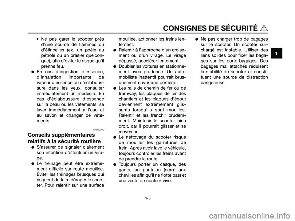 YAMAHA MAJESTY 125 2006  Notices Demploi (in French) • Ne pas garer le scooter près
d’une source de flammes ou
d’étincelles (ex. un poêle au
pétrole ou un brasier quelcon-
que), afin d’éviter le risque qu’il
prenne feu.
En cas d’ingest