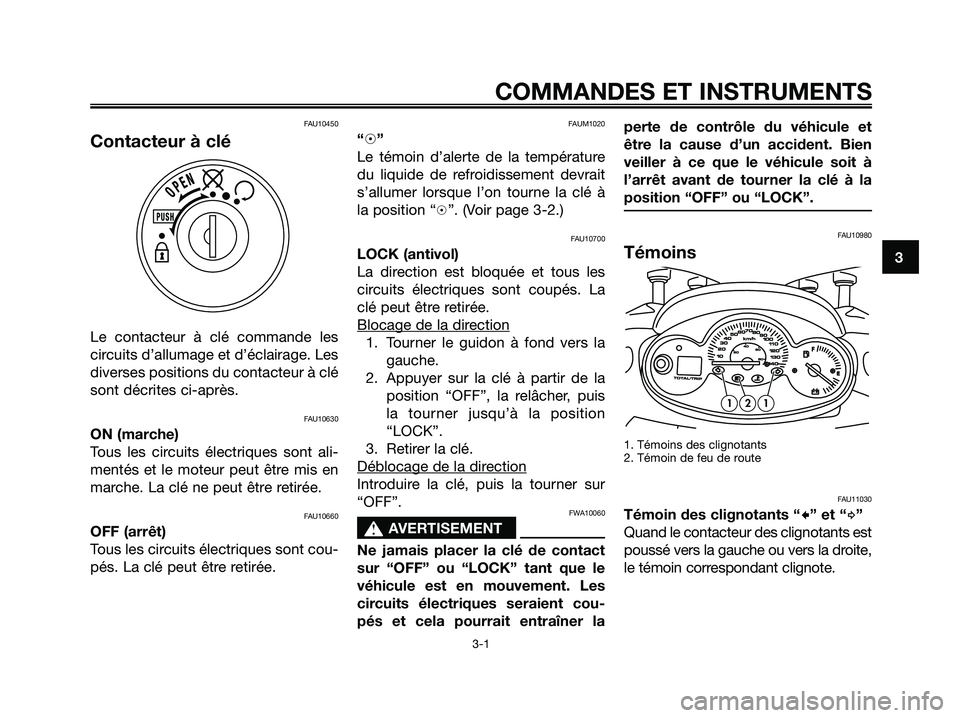 YAMAHA MAJESTY 125 2006  Notices Demploi (in French) FAU10450
Contacteur à clé
Le contacteur à clé commande les
circuits d’allumage et d’éclairage. Les
diverses positions du contacteur à clé
sont décrites ci-après.
FAU10630
ON (marche)
Tous