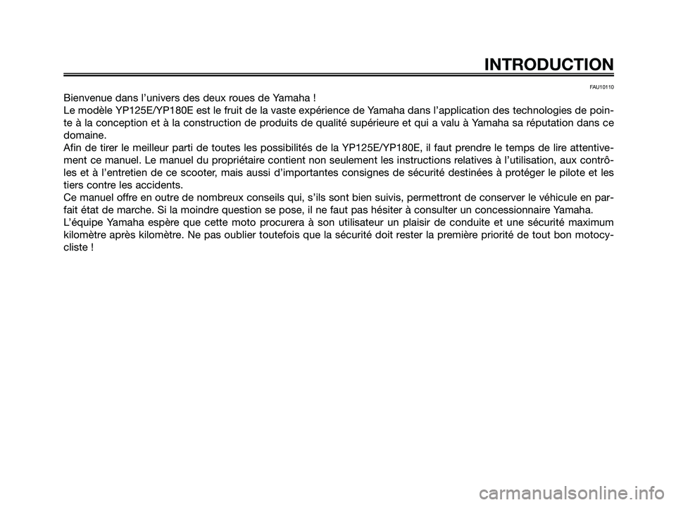 YAMAHA MAJESTY 125 2006  Notices Demploi (in French) FAU10110
Bienvenue dans l’univers des deux roues de Yamaha !
Le modèle YP125E/YP180E est le fruit de la vaste expérience de Yamaha dans l’application des technologies de poin-
te à la conceptio