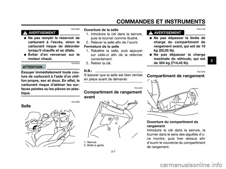 YAMAHA MAJESTY 125 2006  Notices Demploi (in French) FWA10880
s s
AVERTISEMENT
Ne pas remplir le réservoir de
carburant à l’excès, sinon le
carburant risque de déborder
lorsqu’il chauffe et se dilate.
Éviter d’en renverser sur le
moteur cha