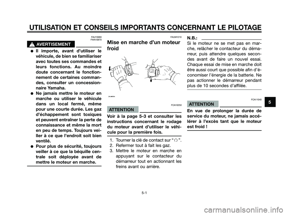 YAMAHA MAJESTY 125 2006  Notices Demploi (in French) FAU15980
FWA10870
s s
AVERTISEMENT
Il importe, avant d’utiliser le
véhicule, de bien se familiariser
avec toutes ses commandes et
leurs fonctions. Au moindre
doute concernant le fonction-
nement d