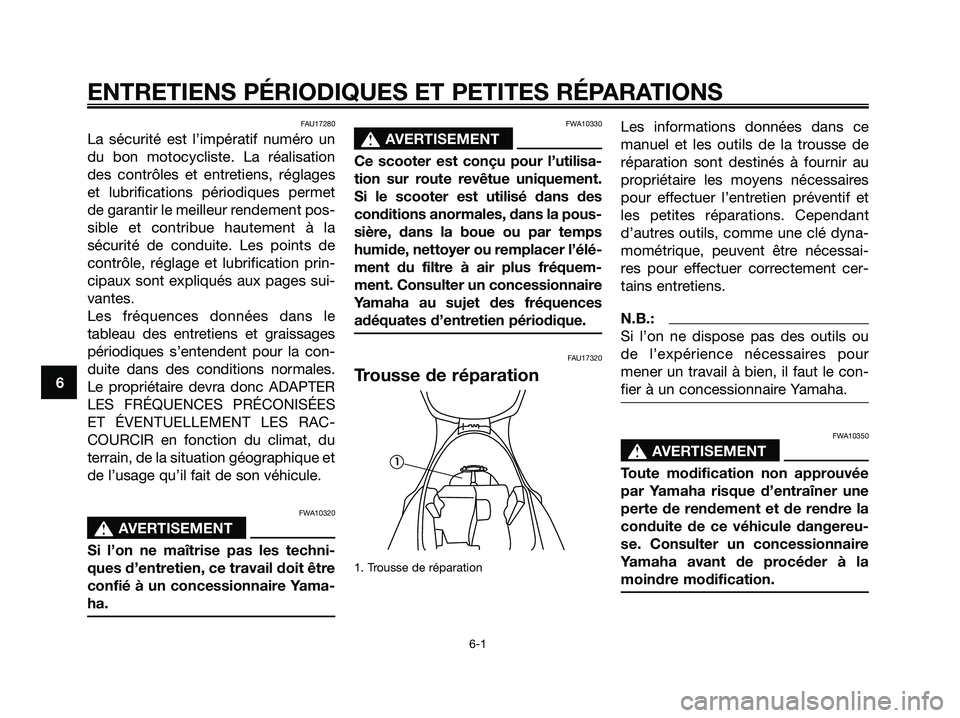 YAMAHA MAJESTY 125 2006  Notices Demploi (in French) FAU17280
La sécurité est l’impératif numéro un
du bon motocycliste. La réalisation
des contrôles et entretiens, réglages
et lubrifications périodiques permet
de garantir le meilleur rendemen