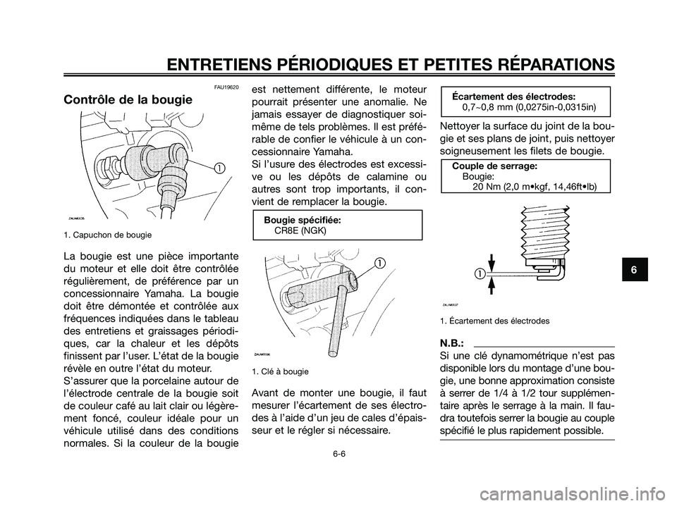 YAMAHA MAJESTY 125 2006  Notices Demploi (in French) FAU19620
Contrôle de la bougie
1. Capuchon de bougie
La bougie est une pièce importante
du moteur et elle doit être contrôlée
régulièrement, de préférence par un
concessionnaire Yamaha. La bo