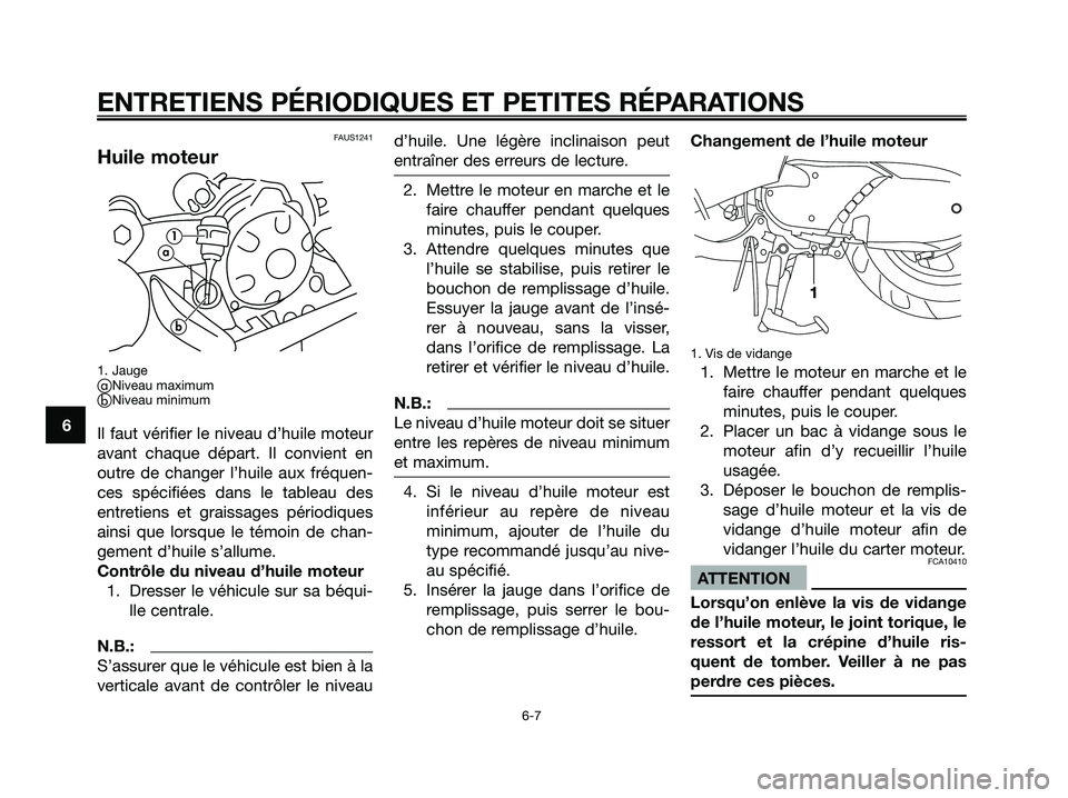 YAMAHA MAJESTY 125 2006  Notices Demploi (in French) FAUS1241
Huile moteur
1. JaugeaNiveau maximumbNiveau minimum
Il faut vérifier le niveau d’huile moteur
avant chaque départ. Il convient en
outre de changer l’huile aux fréquen-
ces spécifié