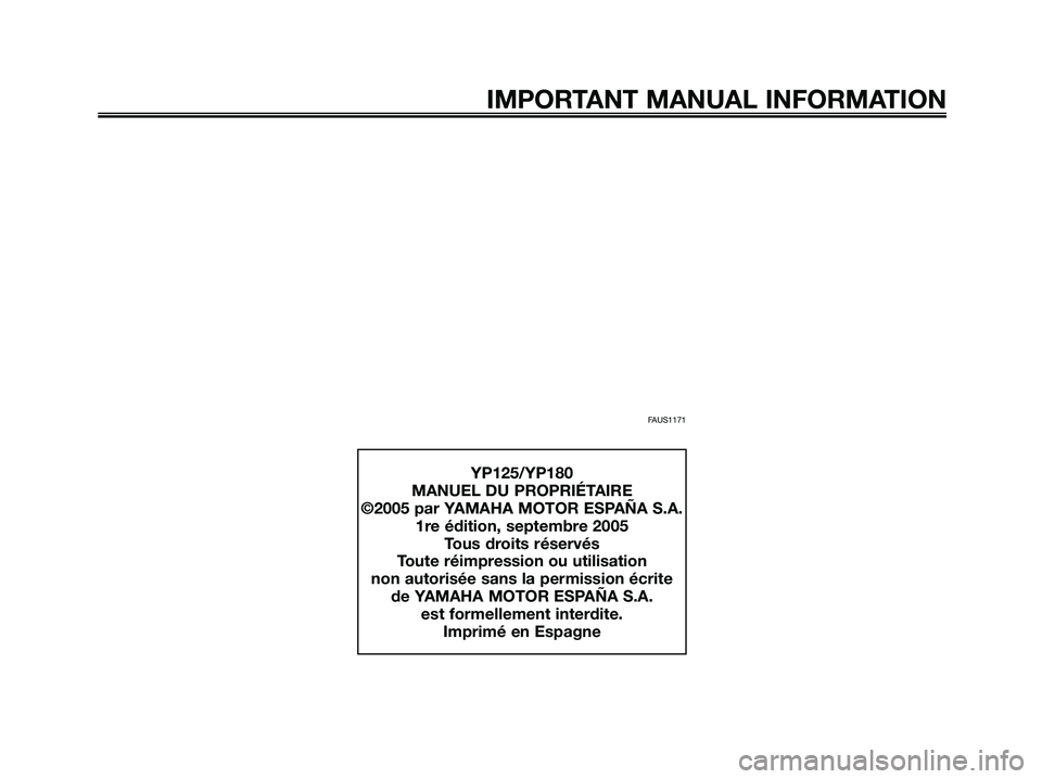 YAMAHA MAJESTY 125 2006  Notices Demploi (in French) FAUS1171
IMPORTANT MANUAL INFORMATION
YP125/YP180
MANUEL DU PROPRIÉTAIRE
©2005 par YAMAHA MOTOR ESPAÑA S.A.
1re édition, septembre 2005
Tous droits réservés
Toute réimpression ou utilisation
no