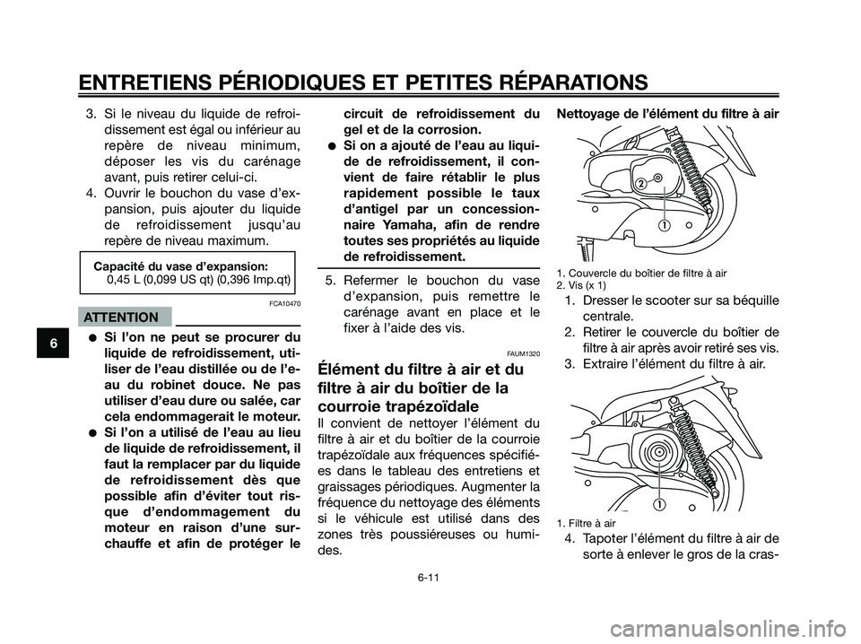 YAMAHA MAJESTY 125 2006  Notices Demploi (in French) 3. Si le niveau du liquide de refroi-
dissement est égal ou inférieur au
repère de niveau minimum,
déposer les vis du carénage
avant, puis retirer celui-ci.
4. Ouvrir le bouchon du vase d’ex-
p