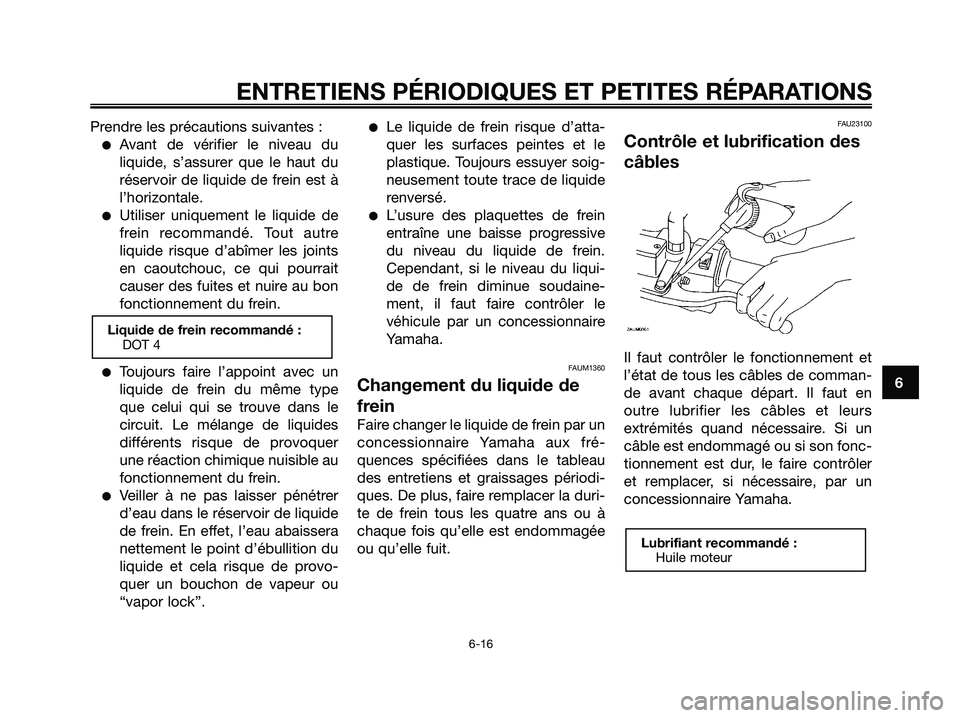 YAMAHA MAJESTY 125 2006  Notices Demploi (in French) Prendre les précautions suivantes :
Avant de vérifier le niveau du
liquide, s’assurer que le haut du
réservoir de liquide de frein est à
l’horizontale.
Utiliser uniquement le liquide de
frei