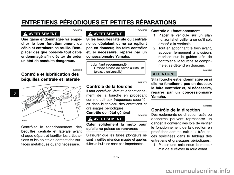 YAMAHA MAJESTY 125 2006  Notices Demploi (in French) FWA10720
s s
AVERTISEMENT
Une gaine endommagée va empê-
cher le bon fonctionnement du
câble et entraînera sa rouille. Rem-
placer dès que possible tout câble
endommagé afin d’éviter de crée