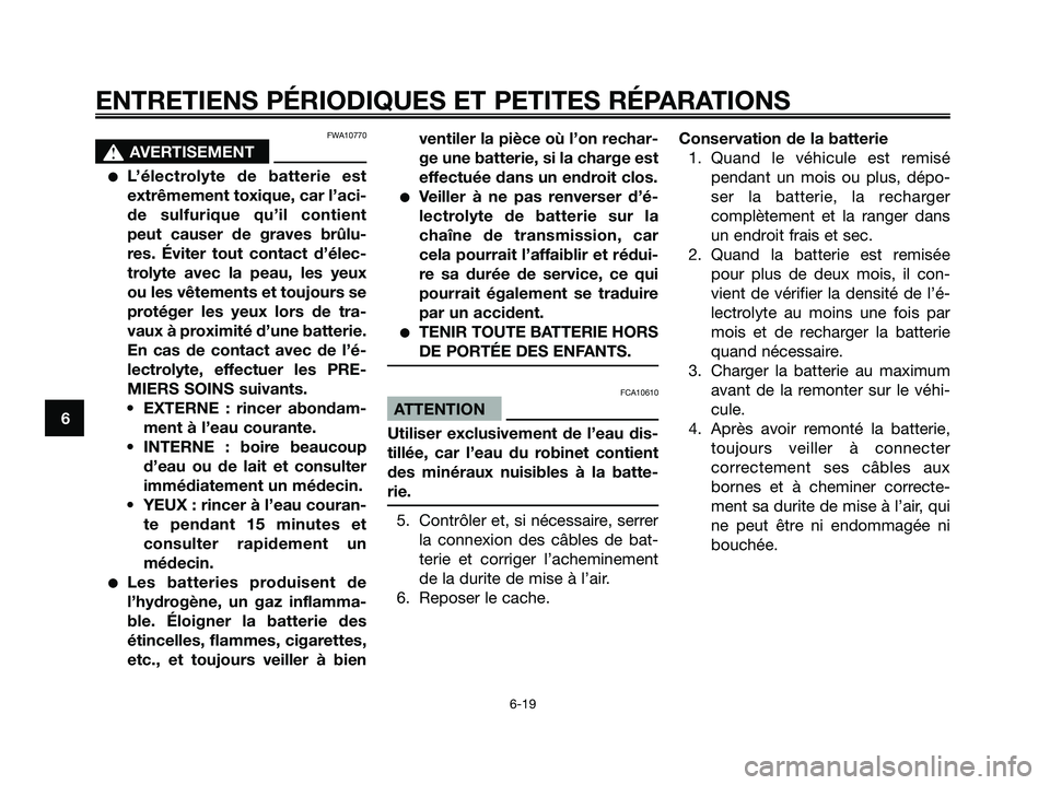 YAMAHA MAJESTY 125 2006  Notices Demploi (in French) FWA10770
s s
AVERTISEMENT
L’électrolyte de batterie est
extrêmement toxique, car l’aci-
de sulfurique qu’il contient
peut causer de graves brûlu-
res. Éviter tout contact d’élec-
trolyte
