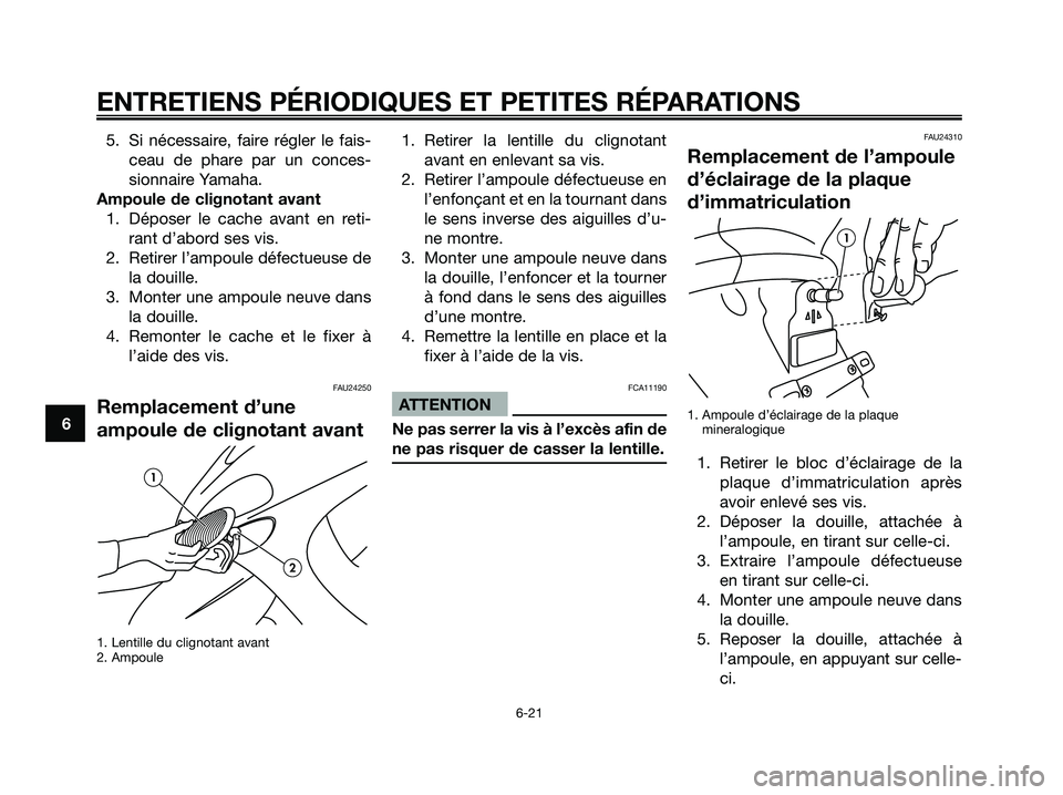 YAMAHA MAJESTY 125 2006  Notices Demploi (in French) 5. Si nécessaire, faire régler le fais-
ceau de phare par un conces-
sionnaire Yamaha.
Ampoule de clignotant avant
1. Déposer le cache avant en reti-
rant d’abord ses vis.
2. Retirer l’ampoule 