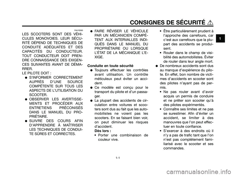YAMAHA MAJESTY 125 2006  Notices Demploi (in French) FAU10260
LES SCOOTERS SONT DES VÉHI-
CULES MONOVOIES. LEUR SÉCU-
RITÉ DÉPEND DE TECHNIQUES DE
CONDUITE ADÉQUATES ET DES
CAPACITÉS DU CONDUCTEUR.
TOUT CONDUCTEUR DOIT PREN-
DRE CONNAISSANCE DES E