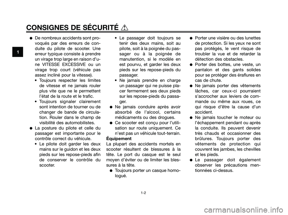 YAMAHA MAJESTY 125 2006  Notices Demploi (in French) De nombreux accidents sont pro-
voqués par des erreurs de con-
duite du pilote de scooter. Une
erreur typique consiste à prendre
un virage trop large en raison d’u-
ne VITESSE EXCESSIVE ou un
vir