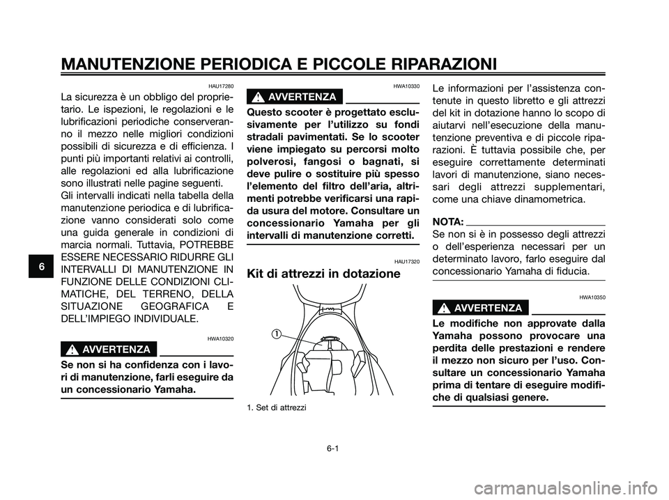 YAMAHA MAJESTY 180 2006  Manuale duso (in Italian) HAU17280
La sicurezza è un obbligo del proprie-
tario. Le ispezioni, le regolazioni e le
lubrificazioni periodiche conserveran-
no il mezzo nelle migliori condizioni
possibili di sicurezza e di effic