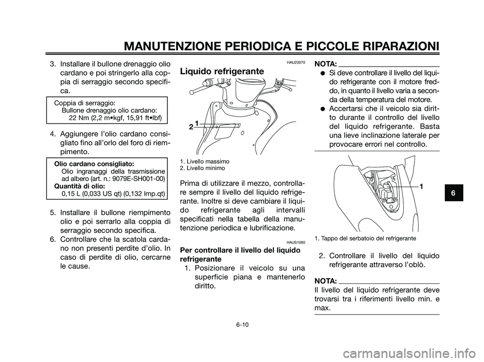 YAMAHA MAJESTY 180 2006  Manuale duso (in Italian) 3. Installare il bullone drenaggio olio
cardano e poi stringerlo alla cop-
pia di serraggio secondo specifi-
ca.
4. Aggiungere l’olio cardano consi-
gliato fino all’orlo del foro di riem-
pimento.