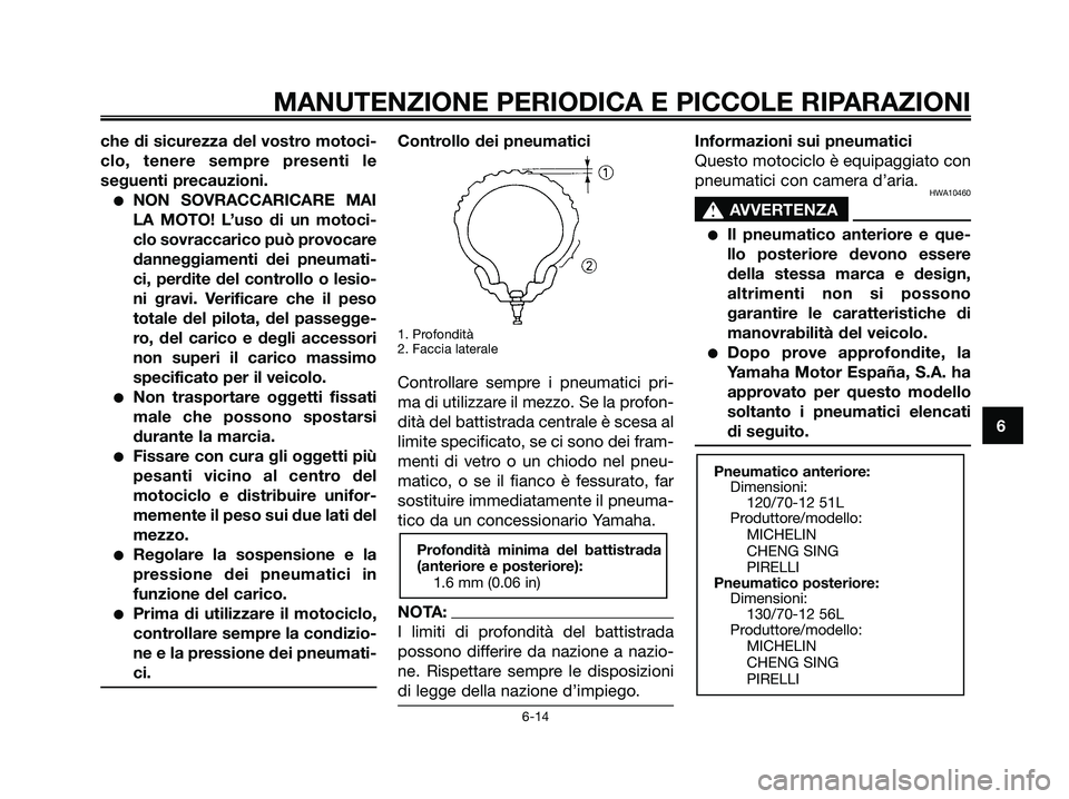 YAMAHA MAJESTY 180 2006  Manuale duso (in Italian) che di sicurezza del vostro motoci-
clo, tenere sempre presenti le
seguenti precauzioni.
NON SOVRACCARICARE MAI
LA MOTO! L’uso di un motoci-
clo sovraccarico può provocare
danneggiamenti dei pneum