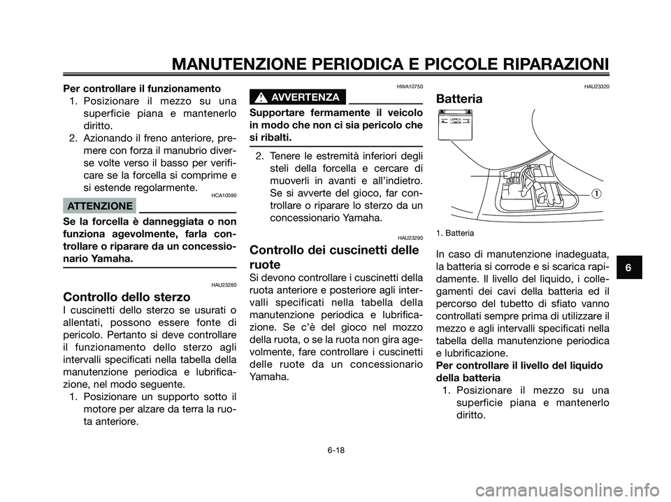 YAMAHA MAJESTY 180 2006  Manuale duso (in Italian) Per controllare il funzionamento
1. Posizionare il mezzo su una
superficie piana e mantenerlo
diritto.
2. Azionando il freno anteriore, pre-
mere con forza il manubrio diver-
se volte verso il basso p
