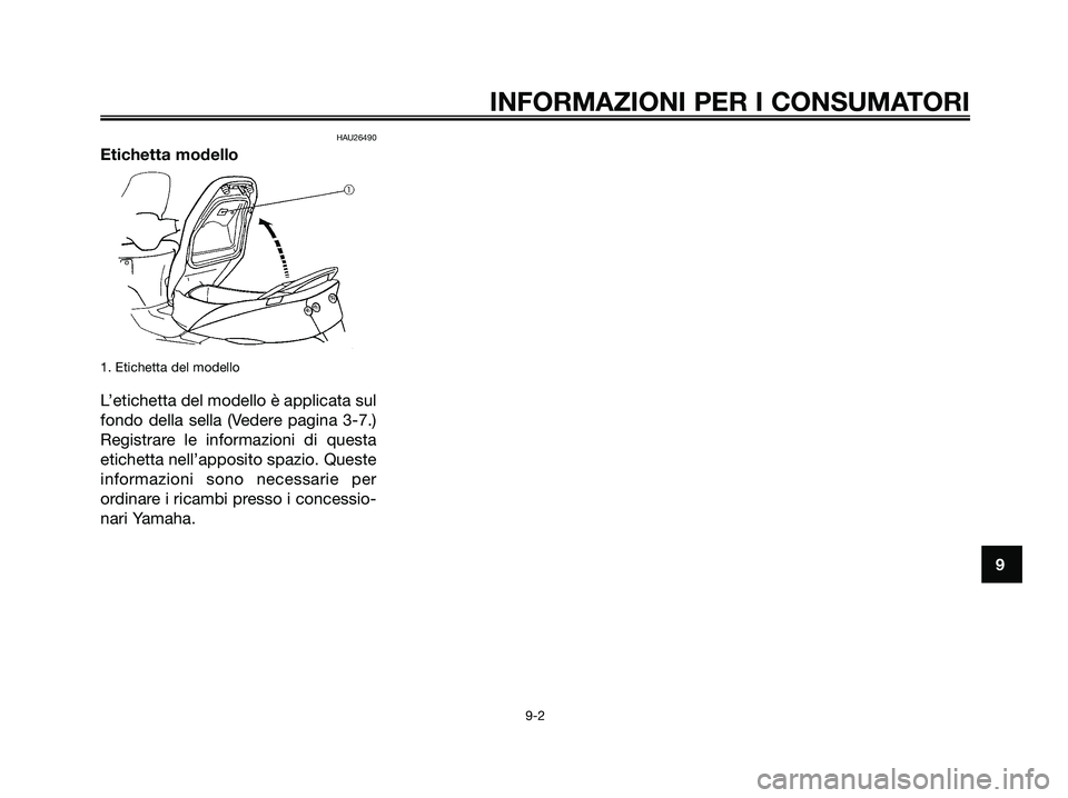 YAMAHA MAJESTY 180 2006 Manuale duso (in Italian) HAU26490
Etichetta modello
1. Etichetta del modello
L’etichetta del modello è applicata sul
fondo della sella (Vedere pagina 3-7.)
Registrare le informazioni di questa
etichetta nell’apposito spa YAMAHA MAJESTY 180 2006 Manuale duso (in Italian) HAU26490
Etichetta modello
1. Etichetta del modello
L’etichetta del modello è applicata sul
fondo della sella (Vedere pagina 3-7.)
Registrare le informazioni di questa
etichetta nell’apposito spa