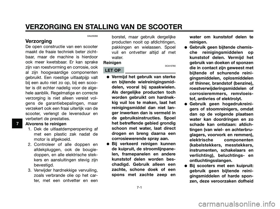 YAMAHA MAJESTY 125 2006  Instructieboekje (in Dutch) DAU26090
Verzorging
De open constructie van een scooter
maakt de fraaie techniek beter zicht-
baar, maar de machine is hierdoor
ook meer kwetsbaar. Er kan sprake
zijn van roestvorming en corrosie, ook