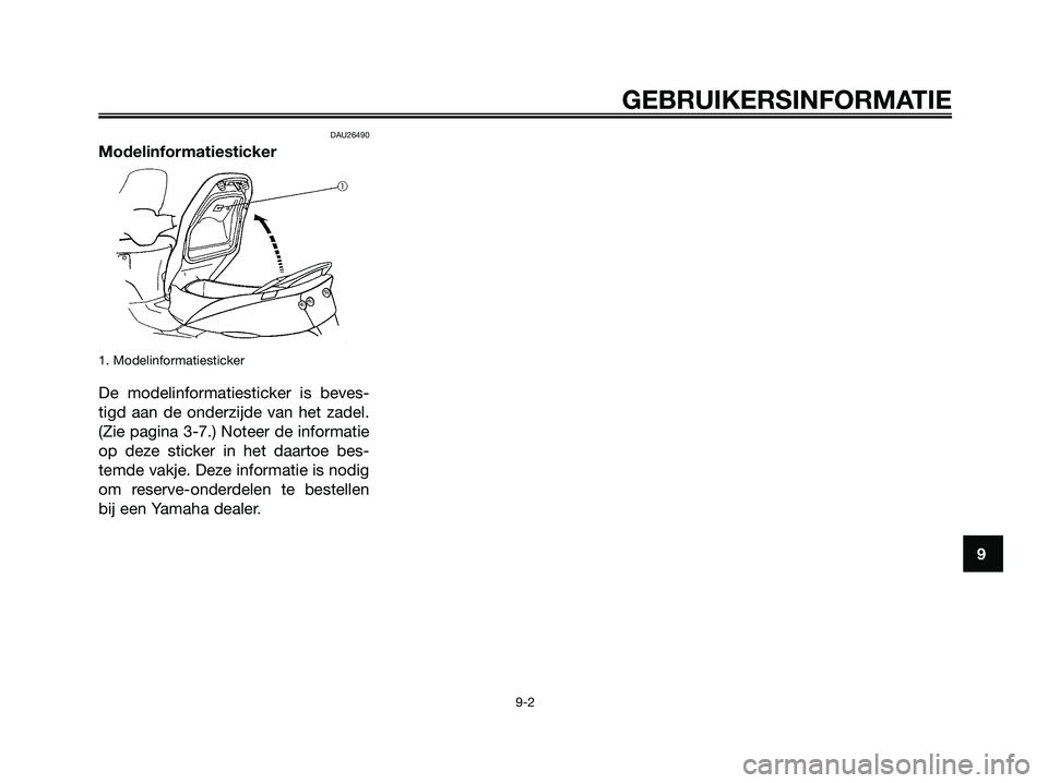 YAMAHA MAJESTY 125 2006 Instructieboekje (in Dutch) DAU26490
Modelinformatiesticker
1. Modelinformatiesticker
De modelinformatiesticker is beves-
tigd aan de onderzijde van het zadel.
(Zie pagina 3-7.) Noteer de informatie
op deze sticker in het daarto YAMAHA MAJESTY 125 2006 Instructieboekje (in Dutch) DAU26490
Modelinformatiesticker
1. Modelinformatiesticker
De modelinformatiesticker is beves-
tigd aan de onderzijde van het zadel.
(Zie pagina 3-7.) Noteer de informatie
op deze sticker in het daarto
