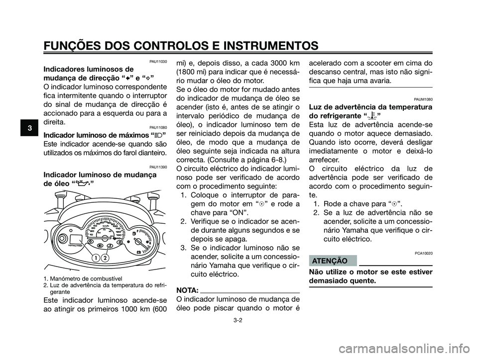 YAMAHA MAJESTY 125 2006  Manual de utilização (in Portuguese) PAU11030
Indicadores luminosos de
mudança de direcção “
c” e “d”
O indicador luminoso correspondente
fica intermitente quando o interruptor
do sinal de mudança de direcção é
accionado p